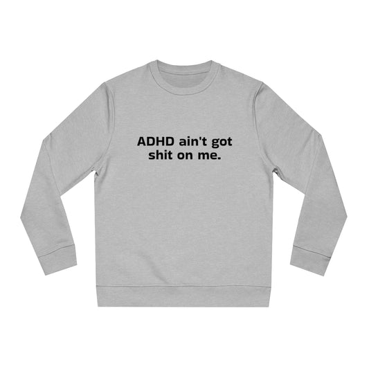 ADHD ain't got shit on me sweatshirt
